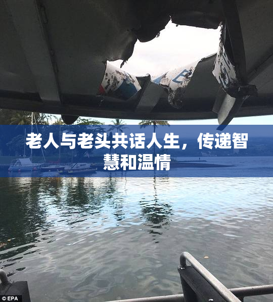老人与老头共话人生，传递智慧和温情