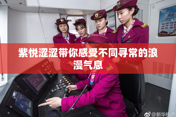 紫悦涩涩带你感受不同寻常的浪漫气息