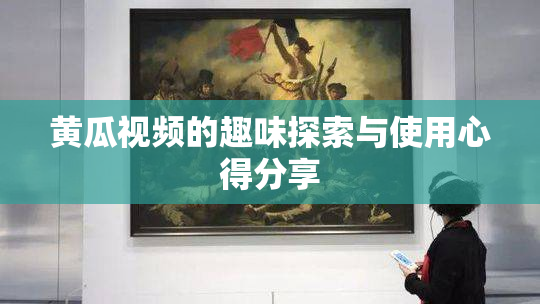黄瓜视频的趣味探索与使用心得分享