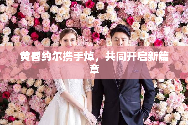 黄昏约尔携手焯，共同开启新篇章