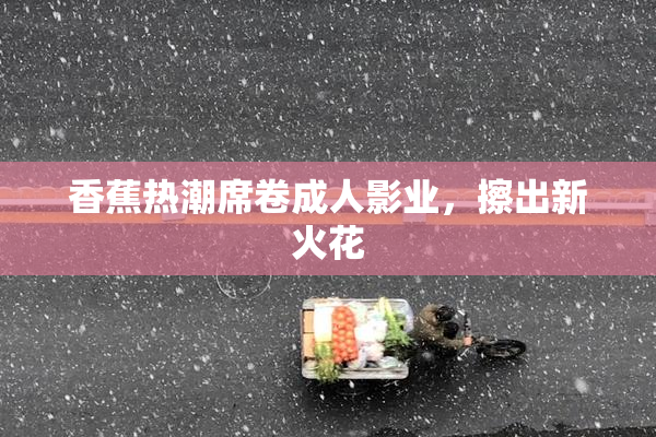 香蕉热潮席卷成人影业，擦出新火花