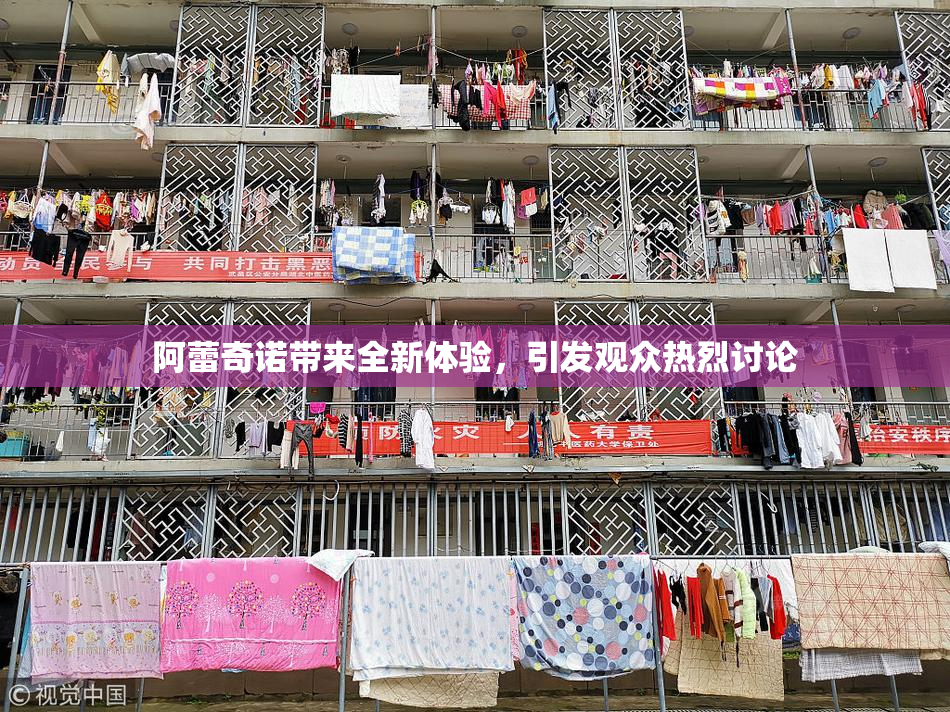 阿蕾奇诺带来全新体验，引发观众热烈讨论