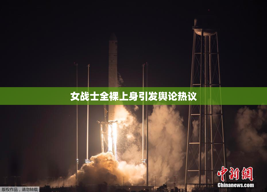 女战士全裸上身引发舆论热议