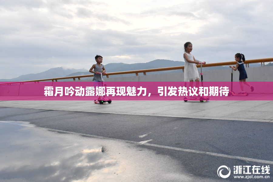 霜月吟动露娜再现魅力，引发热议和期待