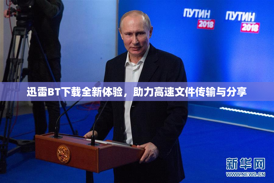 迅雷BT下载全新体验，助力高速文件传输与分享