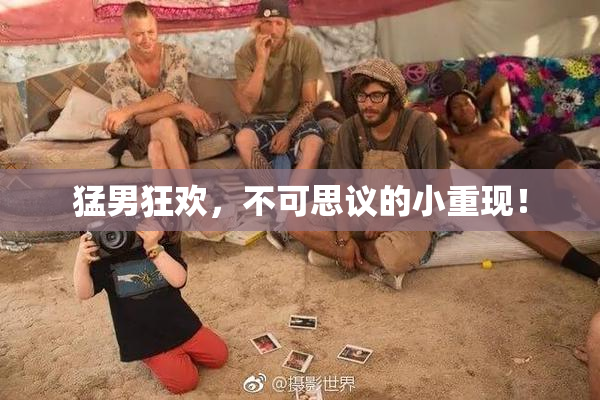 猛男狂欢，不可思议的小重现！