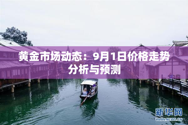 黄金市场动态：9月1日价格走势分析与预测
