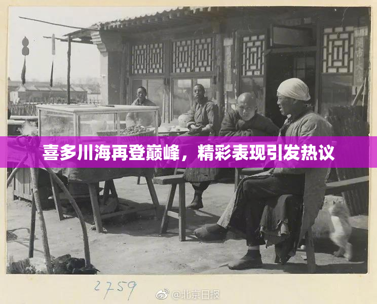 喜多川海再登巅峰，精彩表现引发热议
