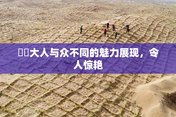 芃芃大人与众不同的魅力展现，令人惊艳