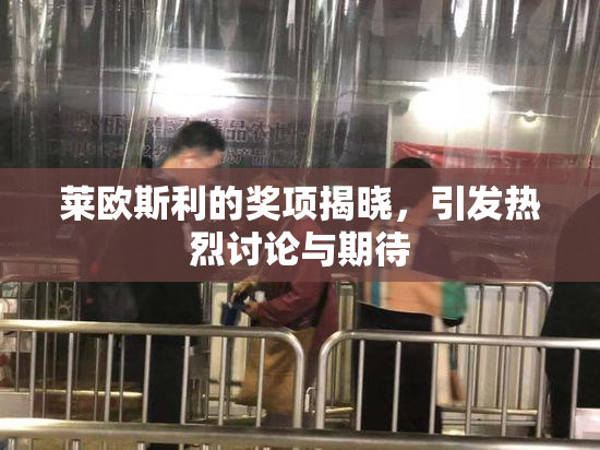 莱欧斯利的奖项揭晓，引发热烈讨论与期待