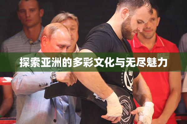 探索亚洲的多彩文化与无尽魅力