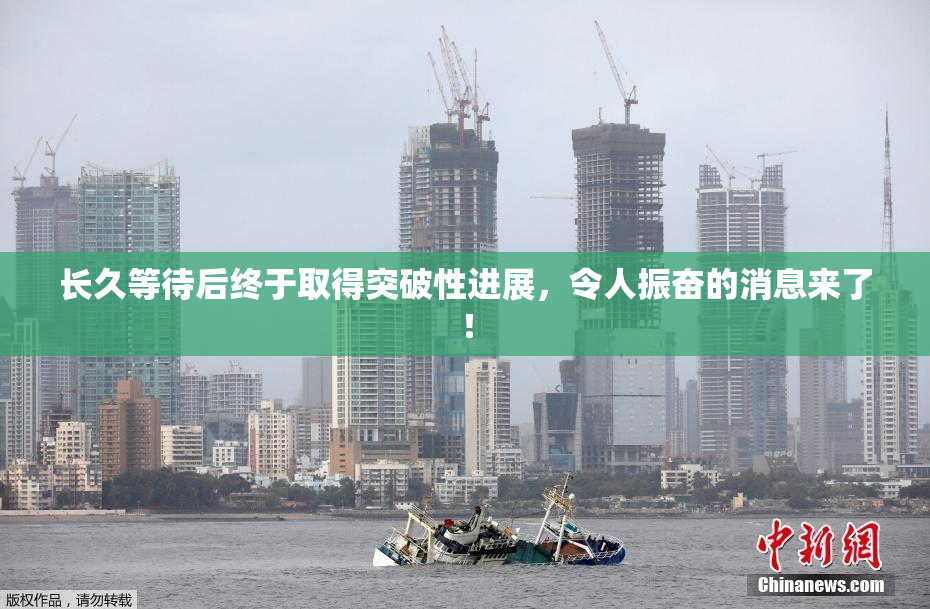 长久等待后终于取得突破性进展，令人振奋的消息来了！