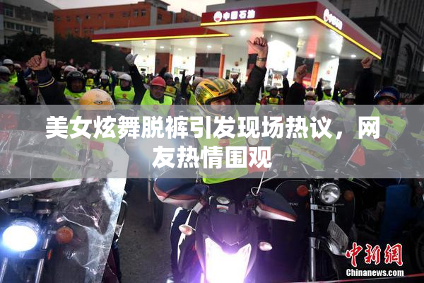 美女炫舞脱裤引发现场热议，网友热情围观