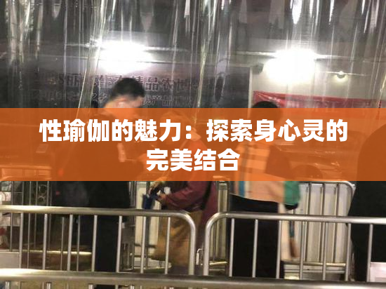 性瑜伽的魅力：探索身心灵的完美结合