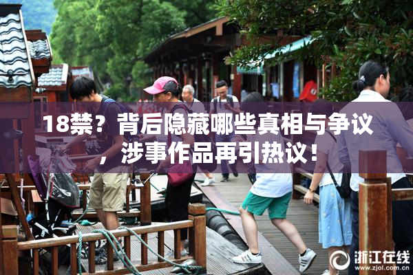 18禁？背后隐藏哪些真相与争议，涉事作品再引热议！