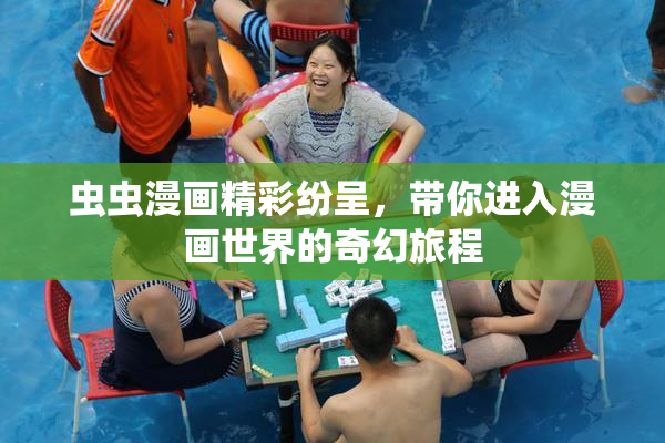 虫虫漫画精彩纷呈，带你进入漫画世界的奇幻旅程