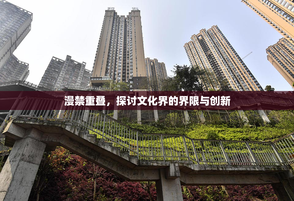 漫禁重叠，探讨文化界的界限与创新