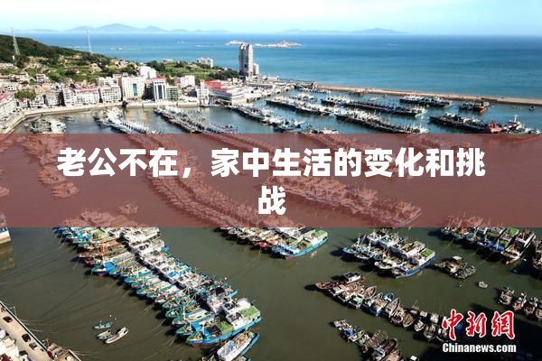 老公不在，家中生活的变化和挑战