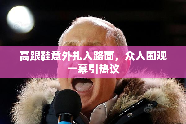 高跟鞋意外扎入路面，众人围观一幕引热议