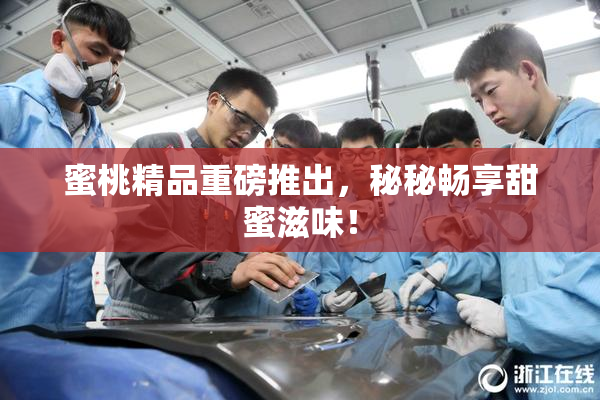蜜桃精品重磅推出，秘秘畅享甜蜜滋味！