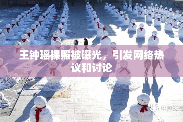 王钟瑶裸照被曝光，引发网络热议和讨论