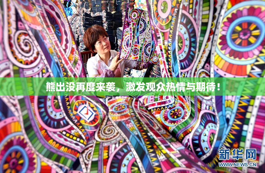 熊出没再度来袭，激发观众热情与期待！