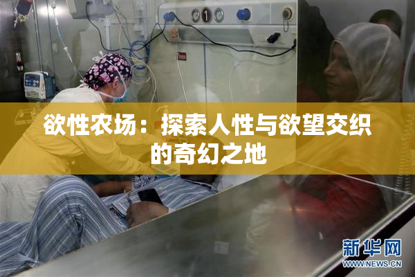 欲性农场：探索人性与欲望交织的奇幻之地