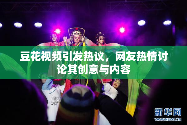 豆花视频引发热议，网友热情讨论其创意与内容
