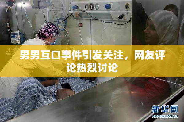 男男互口事件引发关注，网友评论热烈讨论
