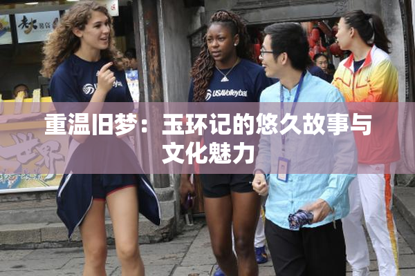 重温旧梦：玉环记的悠久故事与文化魅力