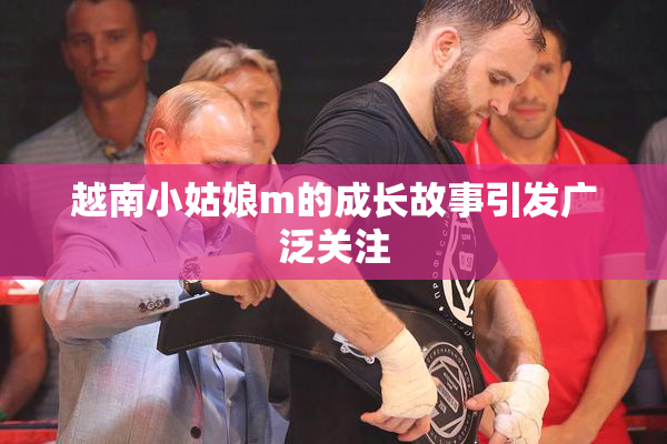 越南小姑娘m的成长故事引发广泛关注