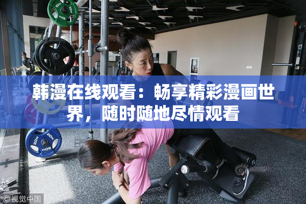 韩漫在线观看：畅享精彩漫画世界，随时随地尽情观看