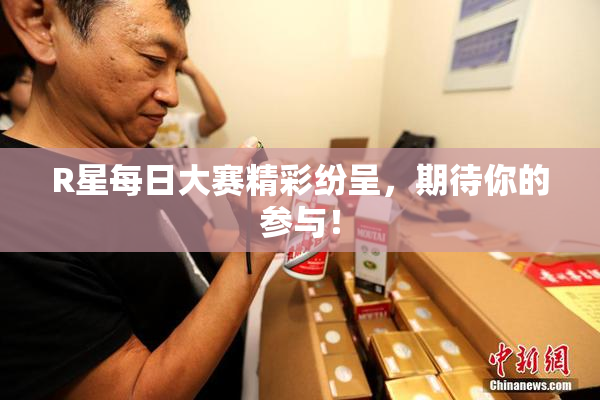 R星每日大赛精彩纷呈，期待你的参与！