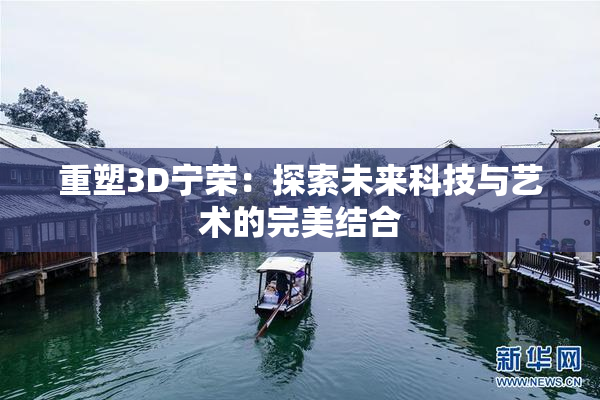 重塑3D宁荣：探索未来科技与艺术的完美结合