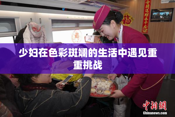 少妇在色彩斑斓的生活中遇见重重挑战