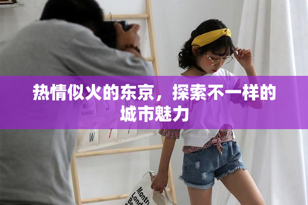 热情似火的东京，探索不一样的城市魅力