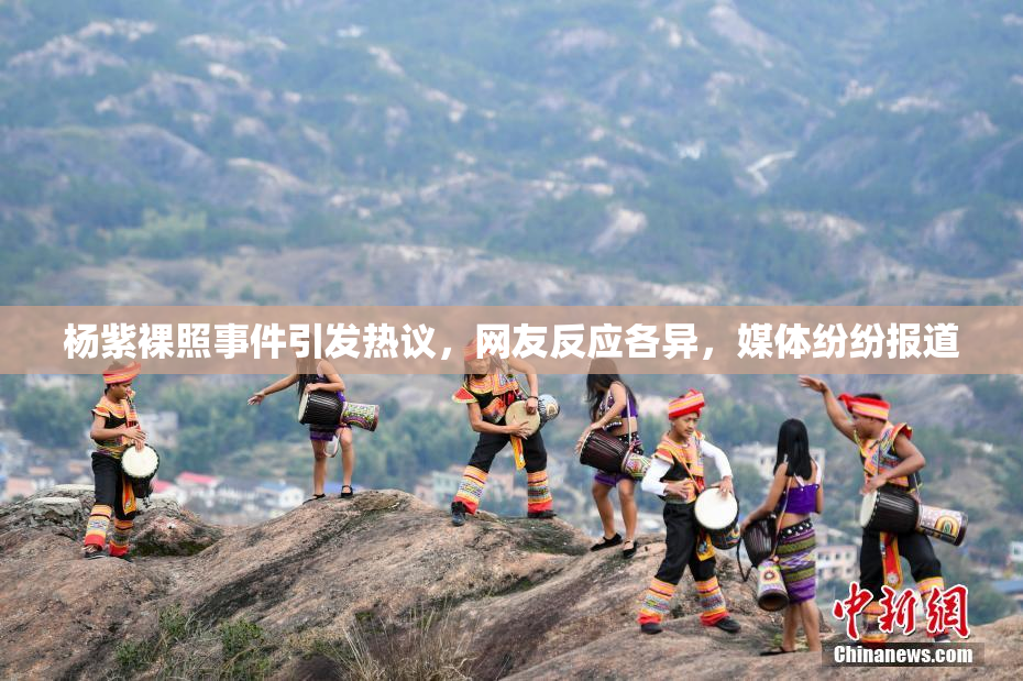 杨紫裸照事件引发热议，网友反应各异，媒体纷纷报道