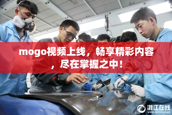 mogo视频上线，畅享精彩内容，尽在掌握之中！