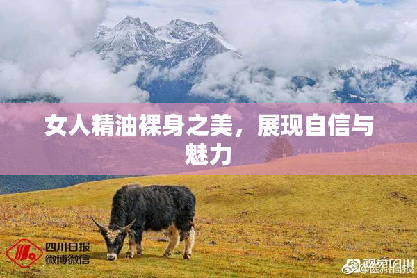 女人精油裸身之美，展现自信与魅力