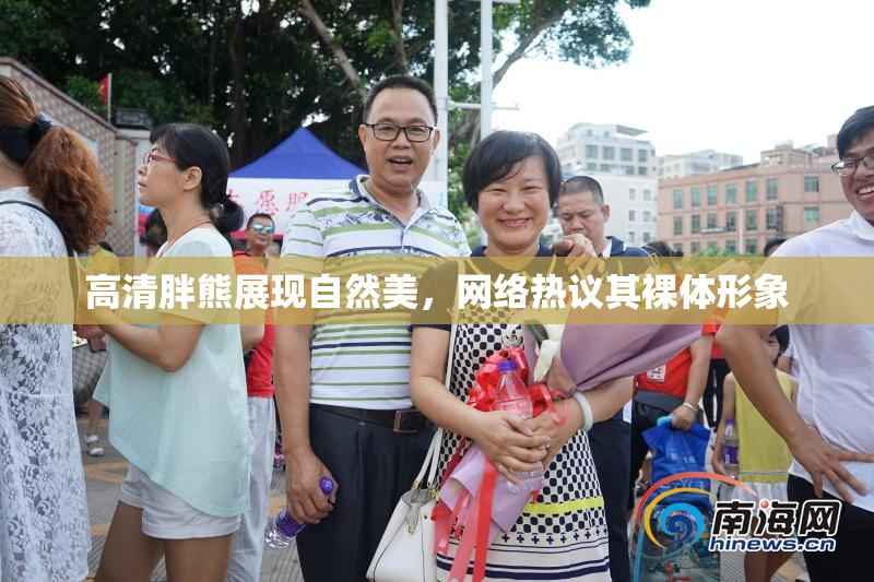 高清胖熊展现自然美，网络热议其裸体形象
