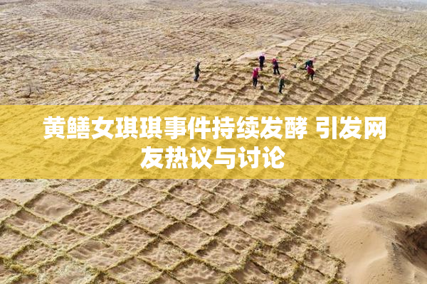 黄鳝女琪琪事件持续发酵 引发网友热议与讨论