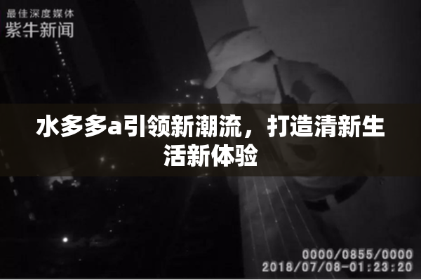 水多多a引领新潮流，打造清新生活新体验