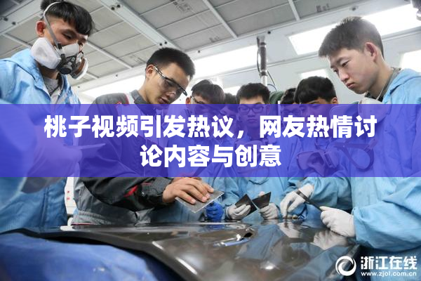 桃子视频引发热议，网友热情讨论内容与创意