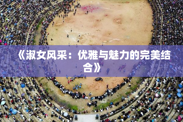 《淑女风采：优雅与魅力的完美结合》