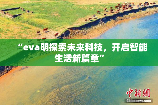“eva明探索未来科技，开启智能生活新篇章”