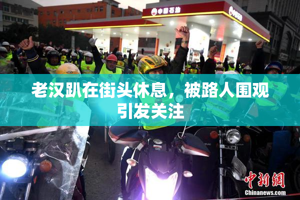 老汉趴在街头休息，被路人围观引发关注