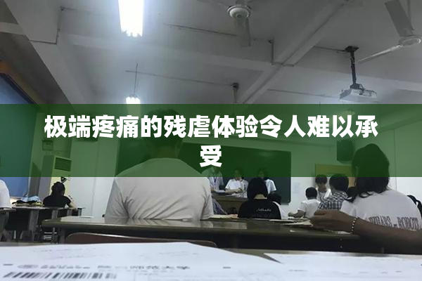极端疼痛的残虐体验令人难以承受