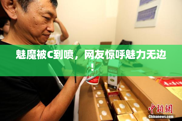 魅魔被C到喷，网友惊呼魅力无边！