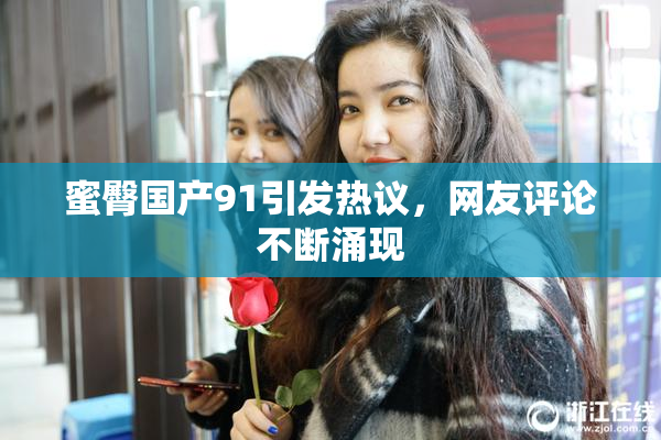 蜜臀国产91引发热议，网友评论不断涌现