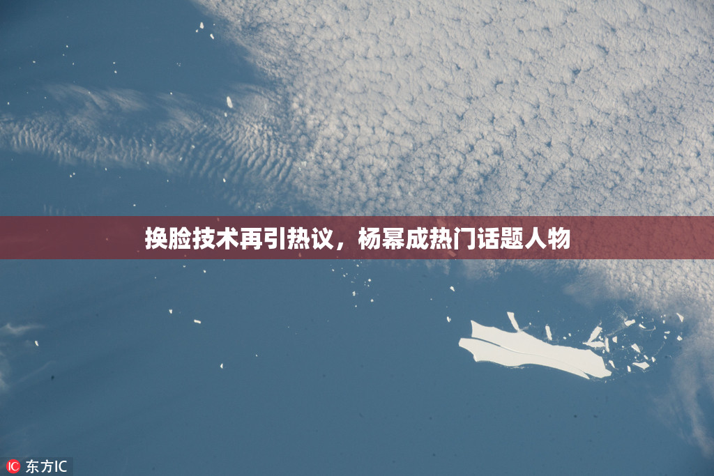 换脸技术再引热议，杨幂成热门话题人物